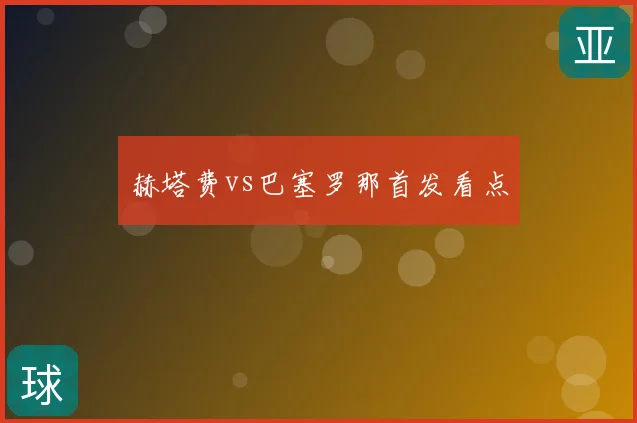 赫塔费vs巴塞罗那首发看点