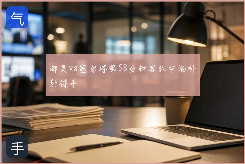 都灵vs塞尔塔第58分钟客队中场补射得手